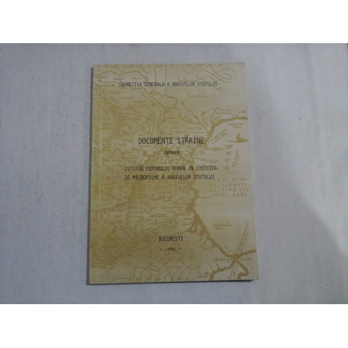 DOCUMENTE STRAINE DESPRE ISTORIA POPORULUI ROMAN IN COLECTIA DE MICROFILME A ARHIVELOR STATULUI - DIRECTIA GENERALA A ARHIVELOR STATULUI DOCUMENTE STRAINE DESPRE ISTORIA POPORULUI ROMAN IN COLECTIA DE MICROFILME A ARHIVELOR STATULUI - DIRECTIA GENERALA A ARHIVELOR STATULUI